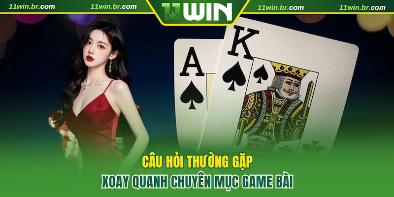 Câu hỏi xoay quanh chuyên mục game bài 11WIN
