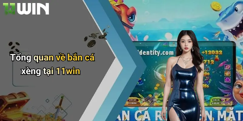 Tổng quan về bắn cá xèng tại 11win
