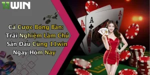 Làm thế nào để bắt đầu cá cược bóng bàn tại 11win?