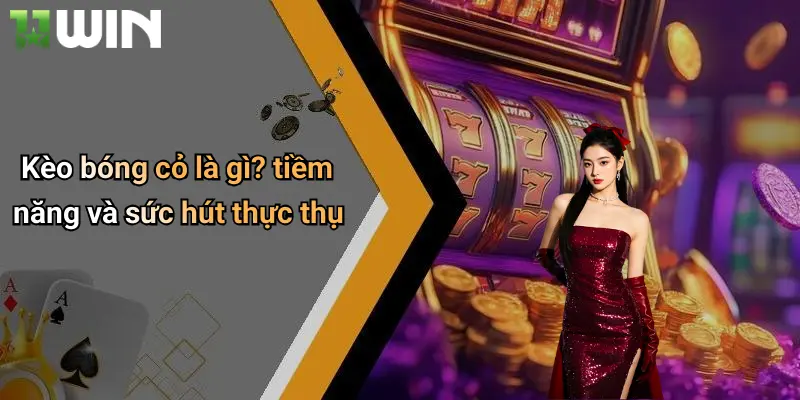 Kèo bóng cỏ là gì? tiềm năng và sức hút thực thụ